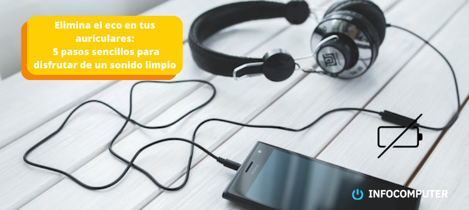 Elimina el eco en tus auriculares: 5 pasos sencillos para disfrutar de un sonido limpio